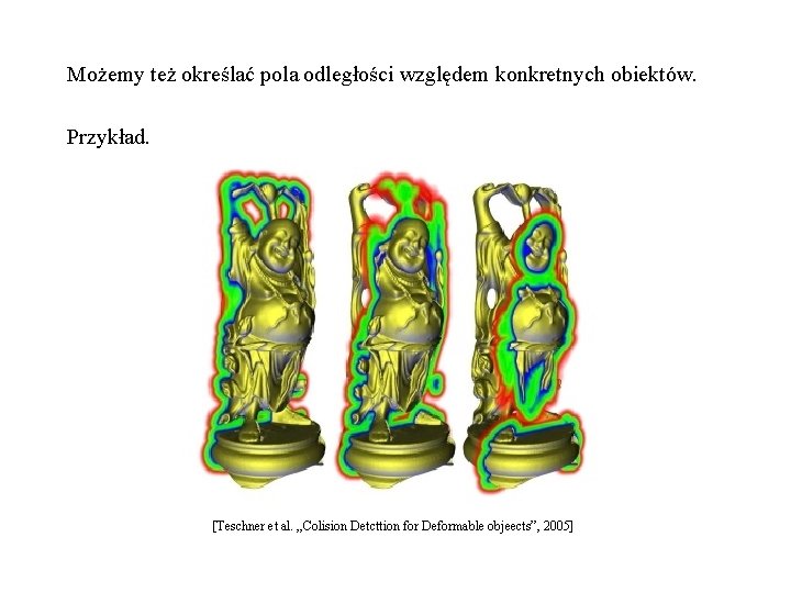 Możemy też określać pola odległości względem konkretnych obiektów. Przykład. [Teschner et al. „Colision Detcttion