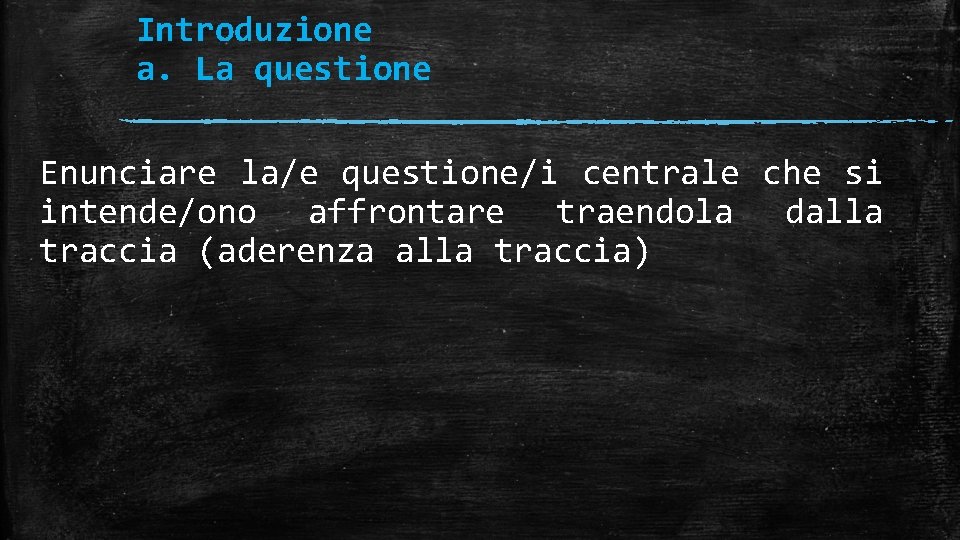 Introduzione a. La questione Enunciare la/e questione/i centrale che si intende/ono affrontare traendola dalla