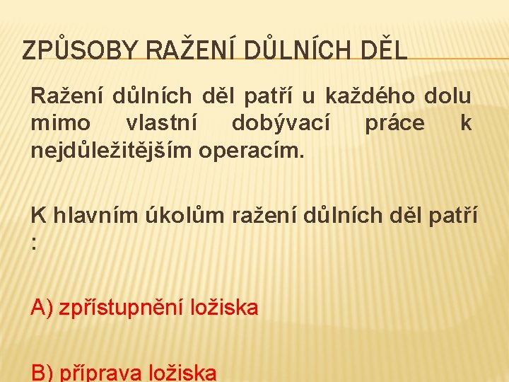 ZPŮSOBY RAŽENÍ DŮLNÍCH DĚL Ražení důlních děl patří u každého dolu mimo vlastní dobývací