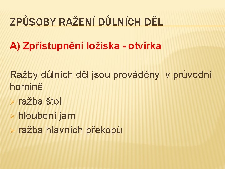 ZPŮSOBY RAŽENÍ DŮLNÍCH DĚL A) Zpřístupnění ložiska - otvírka Ražby důlních děl jsou prováděny