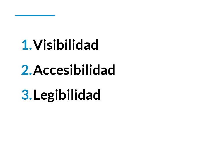 1. Visibilidad 2. Accesibilidad 3. Legibilidad 