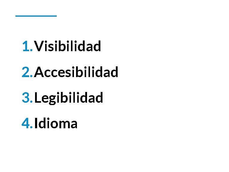 1. Visibilidad 2. Accesibilidad 3. Legibilidad 4. Idioma 