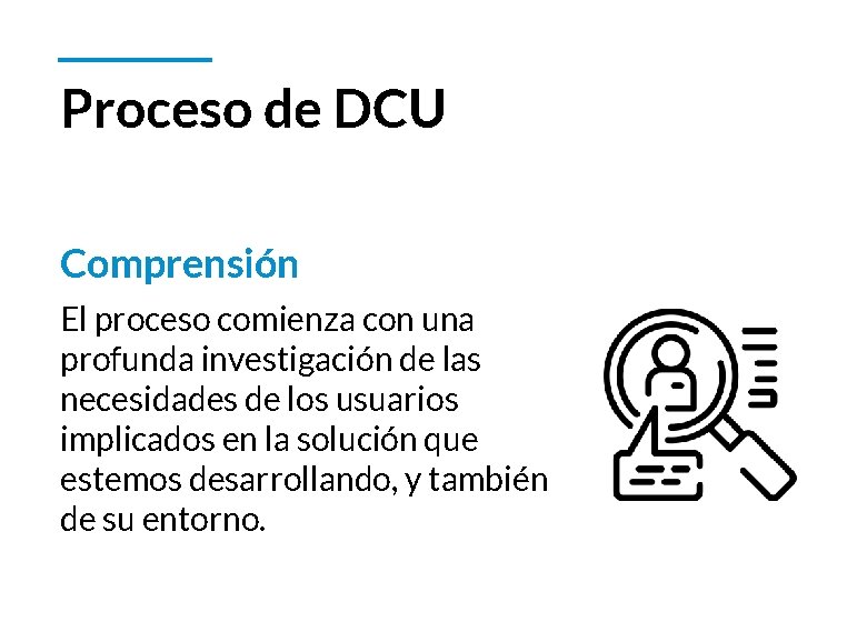 Proceso de DCU Comprensión El proceso comienza con una profunda investigación de las necesidades