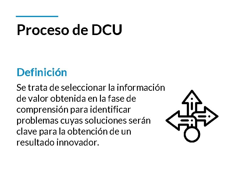 Proceso de DCU Definición Se trata de seleccionar la información de valor obtenida en