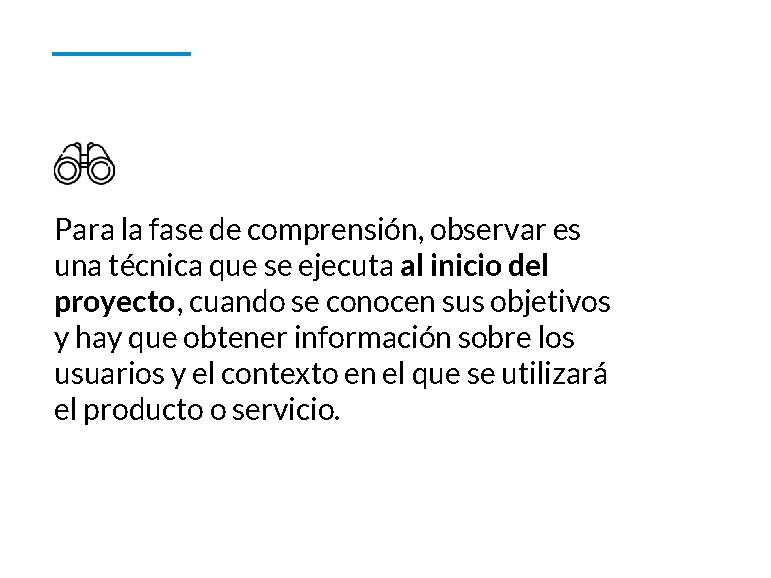 Para la fase de comprensión, observar es una técnica que se ejecuta al inicio