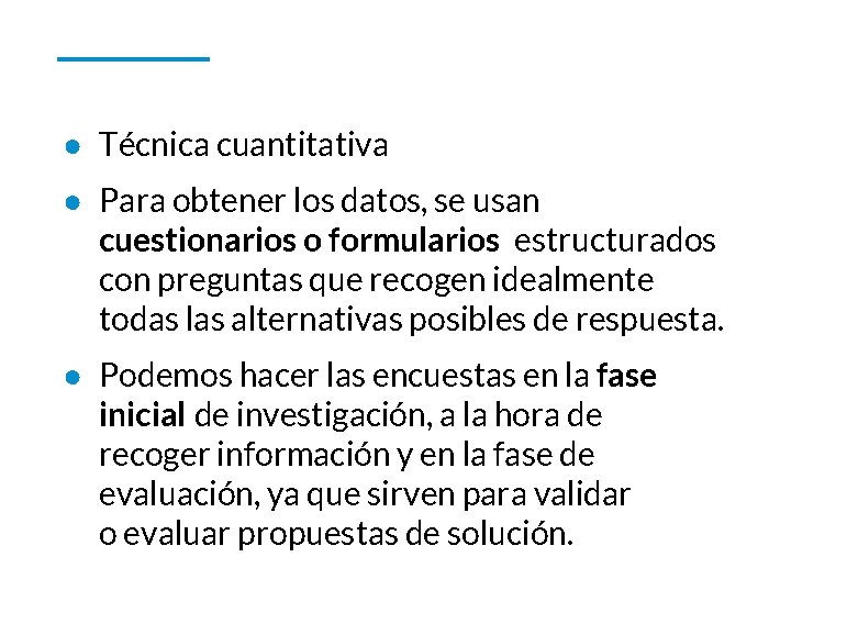 ● Técnica cuantitativa ● Para obtener los datos, se usan cuestionarios o formularios estructurados