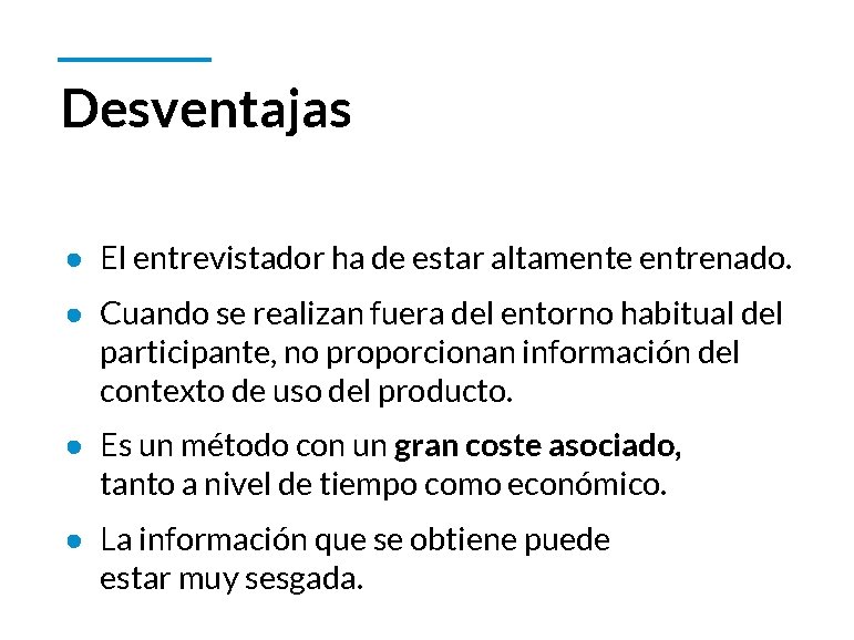 Desventajas ● El entrevistador ha de estar altamente entrenado. ● Cuando se realizan fuera