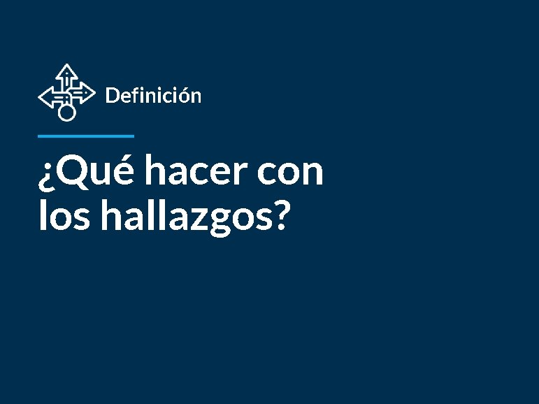 Definición ¿Qué hacer con los hallazgos? 