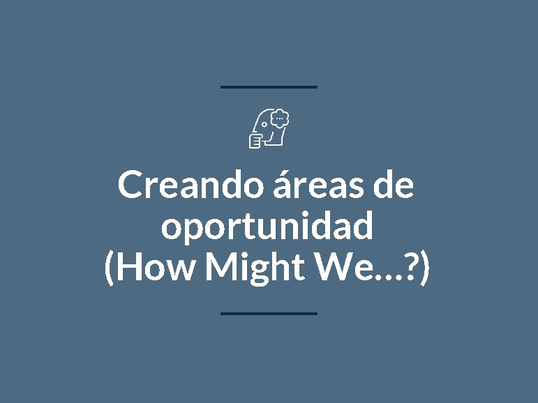 Creando áreas de oportunidad (How Might We…? ) 