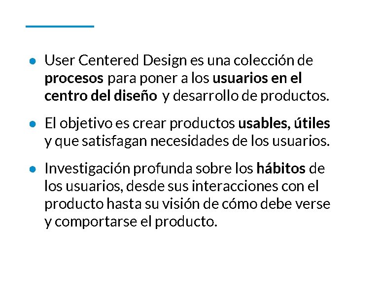 ● User Centered Design es una colección de procesos para poner a los usuarios