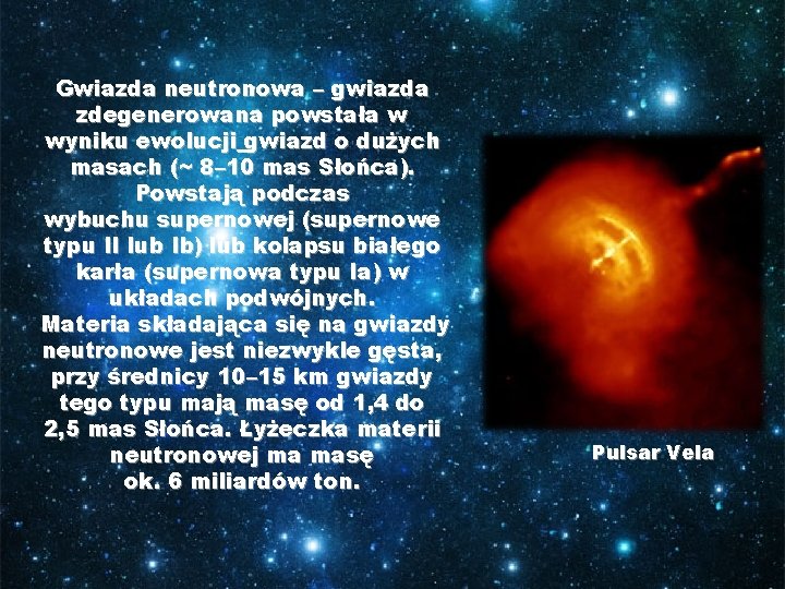 Gwiazda neutronowa – gwiazda zdegenerowana powstała w wyniku ewolucji gwiazd o dużych masach (~