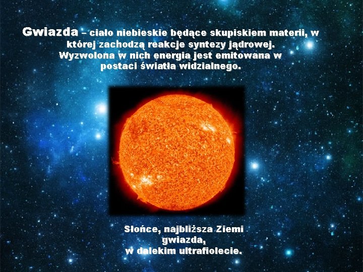 Gwiazda – ciało niebieskie będące skupiskiem materii, w której zachodzą reakcje syntezy jądrowej. Wyzwolona