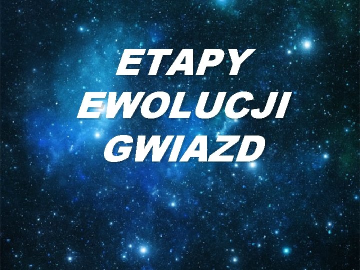 ETAPY EWOLUCJI GWIAZD 