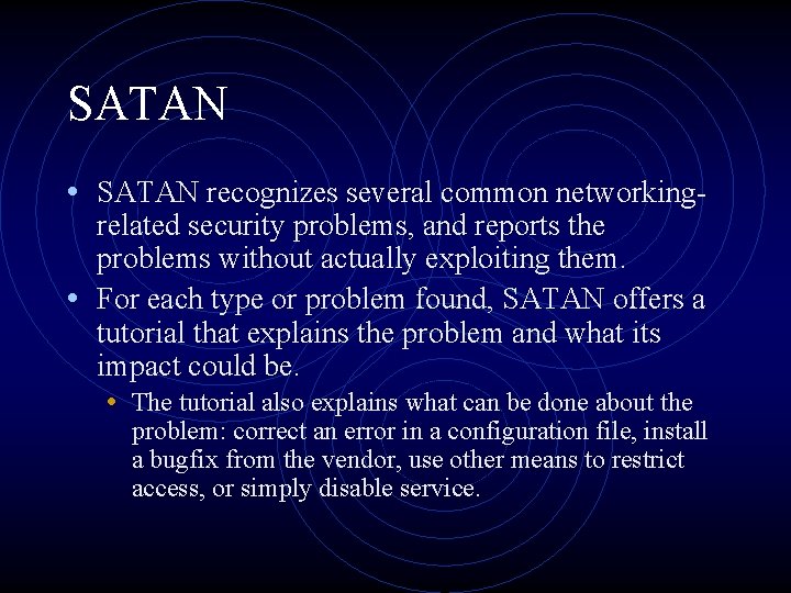 SATAN • SATAN recognizes several common networkingrelated security problems, and reports the problems without