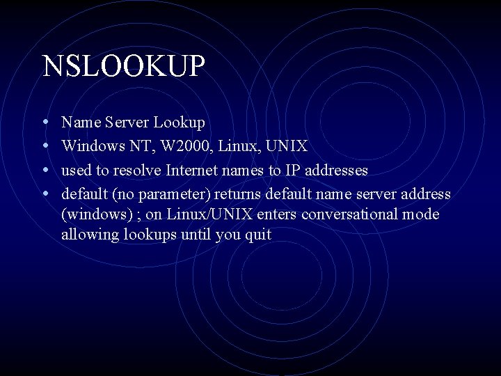 NSLOOKUP • • Name Server Lookup Windows NT, W 2000, Linux, UNIX used to