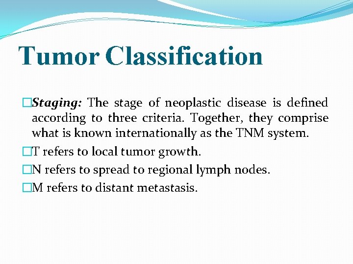 Tumor Classification �Staging: The stage of neoplastic disease is defined according to three criteria.