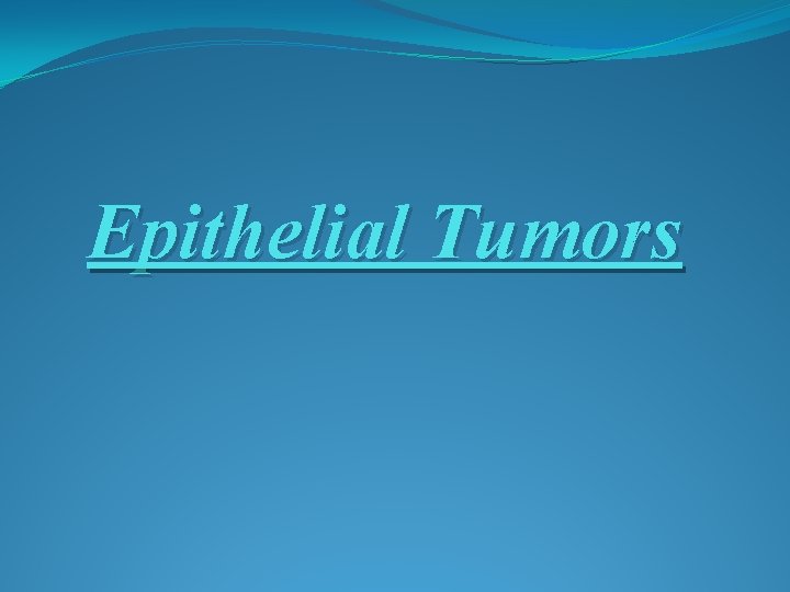Benign and malignant epithelial tumors Done by Dr