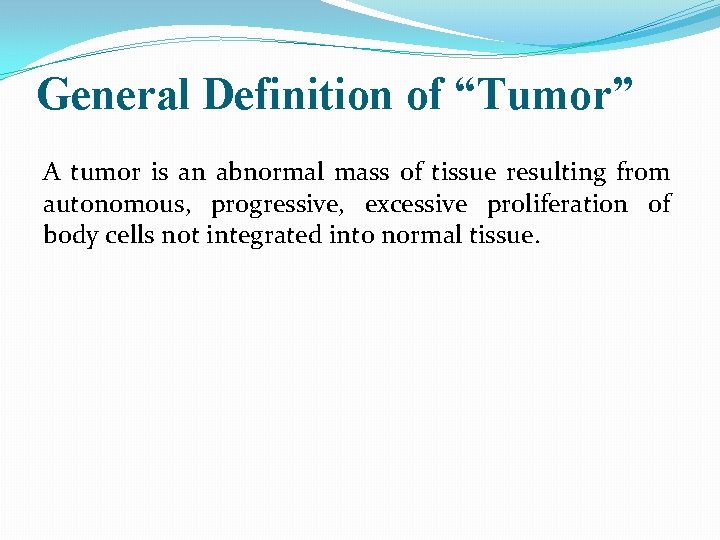 General Definition of “Tumor” A tumor is an abnormal mass of tissue resulting from