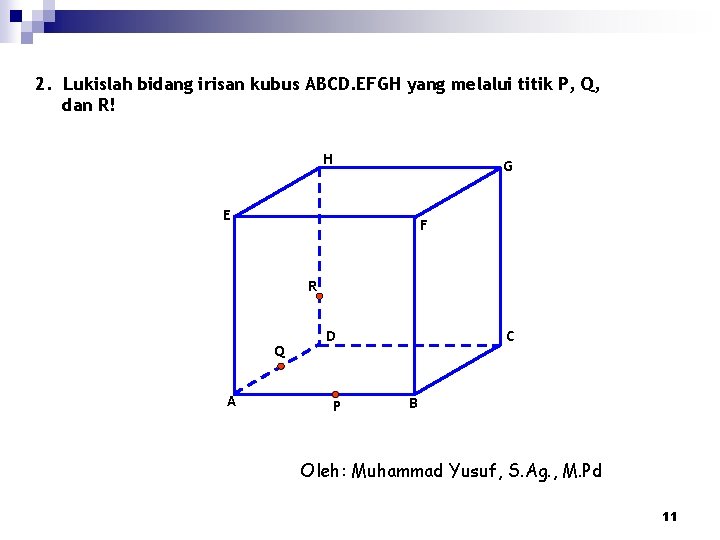 2. Lukislah bidang irisan kubus ABCD. EFGH yang melalui titik P, Q, dan R!