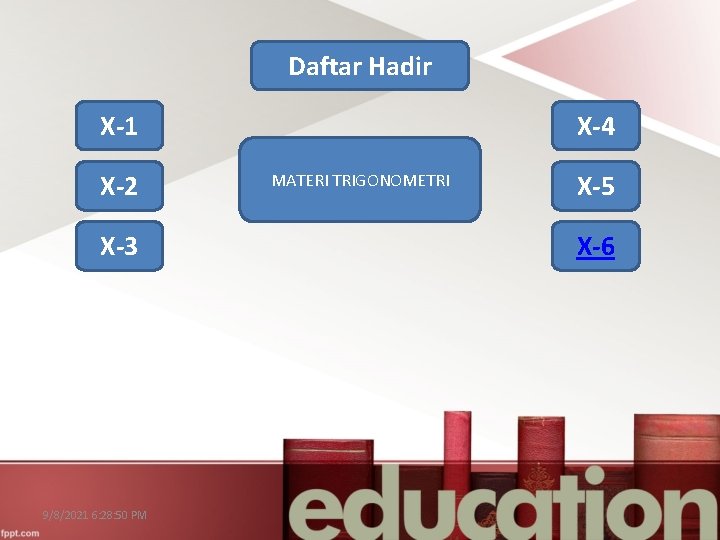 Daftar Hadir X-1 X-2 X-3 9/8/2021 6: 28: 50 PM X-4 MATERI TRIGONOMETRI X-5