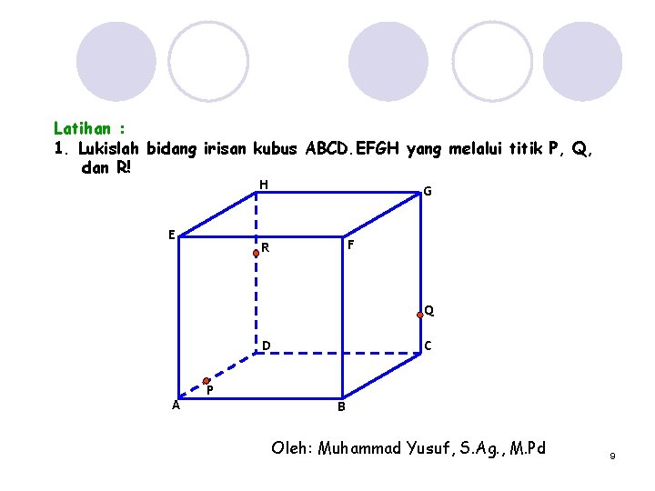 Latihan : 1. Lukislah bidang irisan kubus ABCD. EFGH yang melalui titik P, Q,