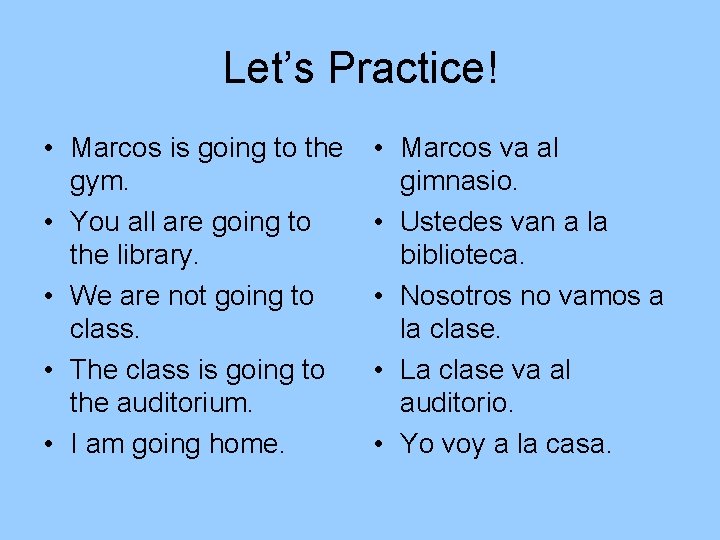 Let’s Practice! • Marcos is going to the gym. • You all are going