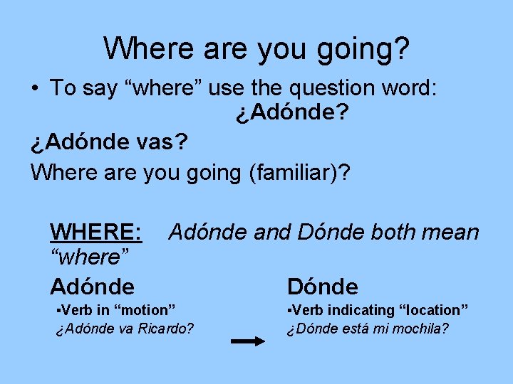 Where are you going? • To say “where” use the question word: ¿Adónde? ¿Adónde