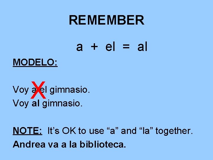 REMEMBER a + el = al MODELO: X Voy a el gimnasio. Voy al