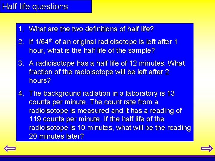 Half life questions 1. What are the two definitions of half life? 2. If