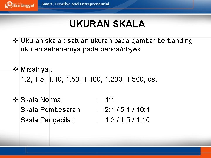 UKURAN SKALA v Ukuran skala : satuan ukuran pada gambar berbanding ukuran sebenarnya pada