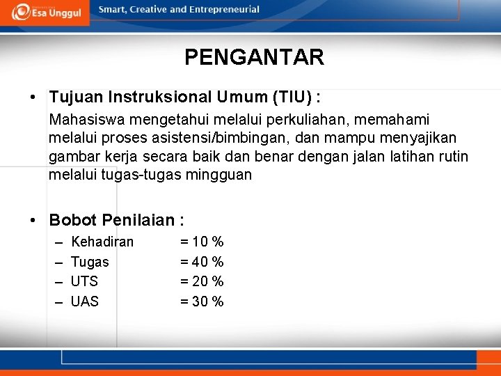 PENGANTAR • Tujuan Instruksional Umum (TIU) : Mahasiswa mengetahui melalui perkuliahan, memahami melalui proses