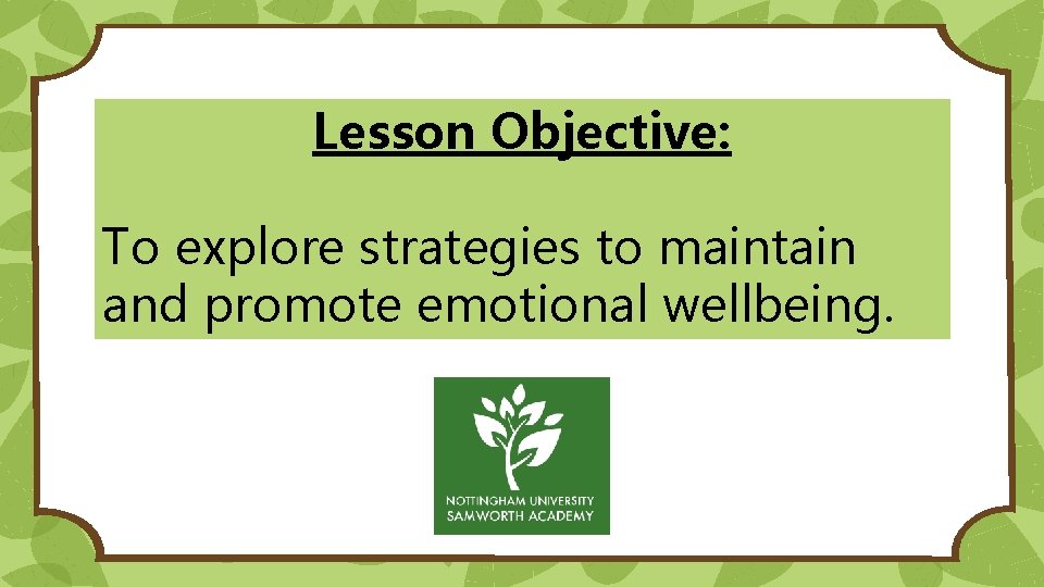 Lesson Objective: To explore strategies to maintain and promote emotional wellbeing. 