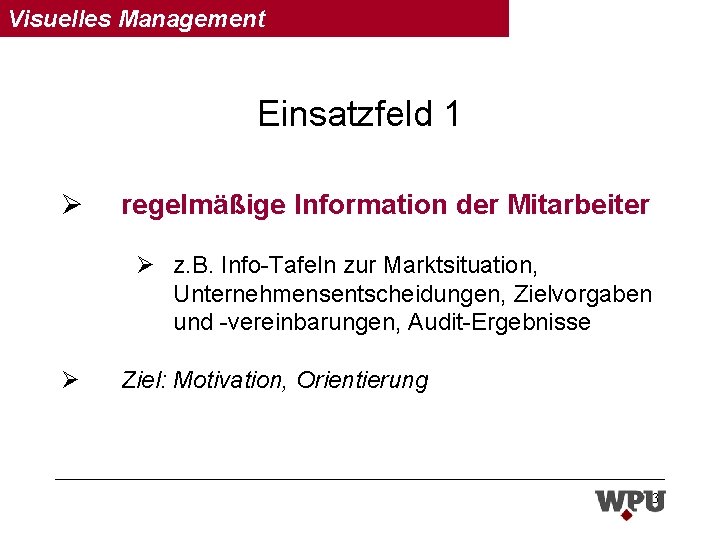 Visuelles Management Einsatzfeld 1 Ø regelmäßige Information der Mitarbeiter Ø z. B. Info-Tafeln zur