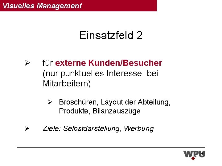 Visuelles Management Einsatzfeld 2 Ø für externe Kunden/Besucher (nur punktuelles Interesse bei Mitarbeitern) Ø