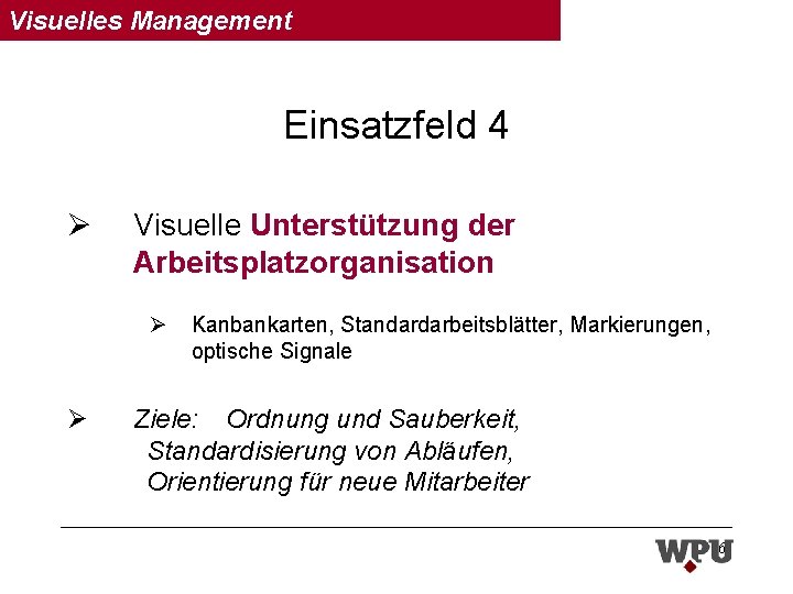 Visuelles Management Einsatzfeld 4 Ø Visuelle Unterstützung der Arbeitsplatzorganisation Ø Ø Kanbankarten, Standardarbeitsblätter, Markierungen,