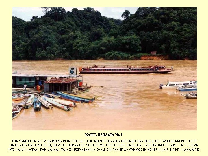 KAPIT, BAHAGIA No. 5 THE "BAHAGIA No. 5" EXPRESS BOAT PASSES THE MANY VESSELS