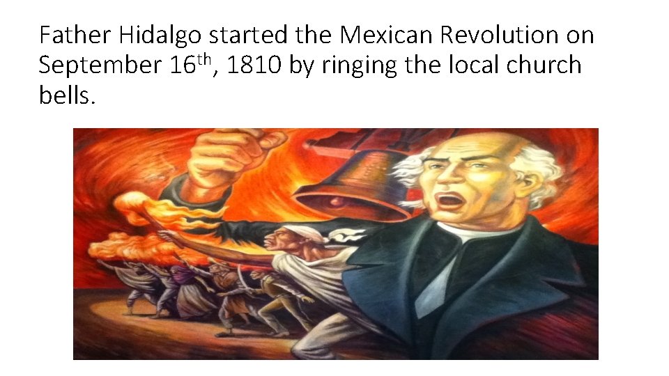 Father Hidalgo started the Mexican Revolution on September 16 th, 1810 by ringing the