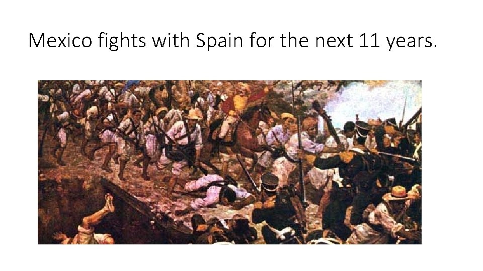 Mexico fights with Spain for the next 11 years. 