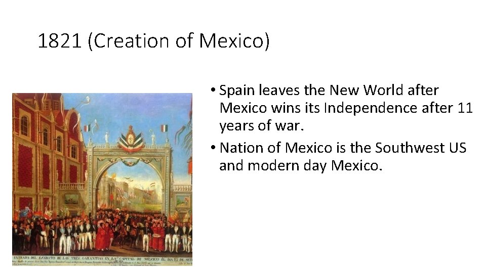 1821 (Creation of Mexico) • Spain leaves the New World after Mexico wins its