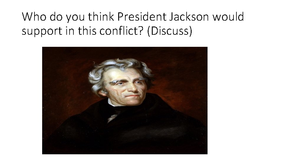 Who do you think President Jackson would support in this conflict? (Discuss) 
