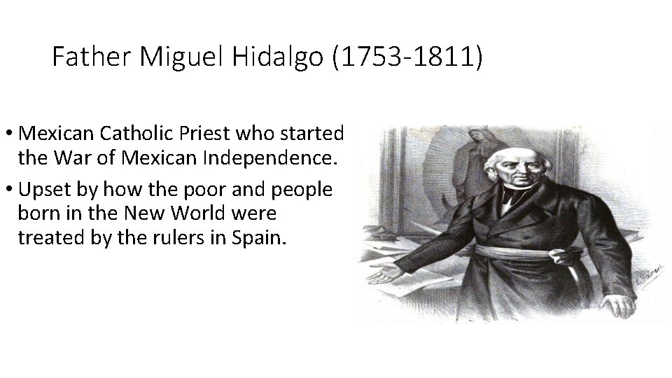 Father Miguel Hidalgo (1753 -1811) • Mexican Catholic Priest who started the War of