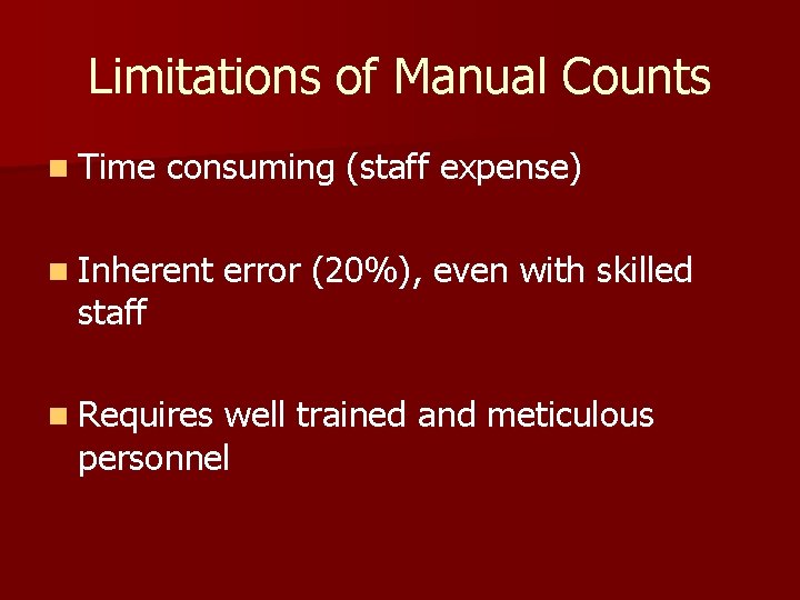 Limitations of Manual Counts n Time consuming (staff expense) n Inherent staff n Requires
