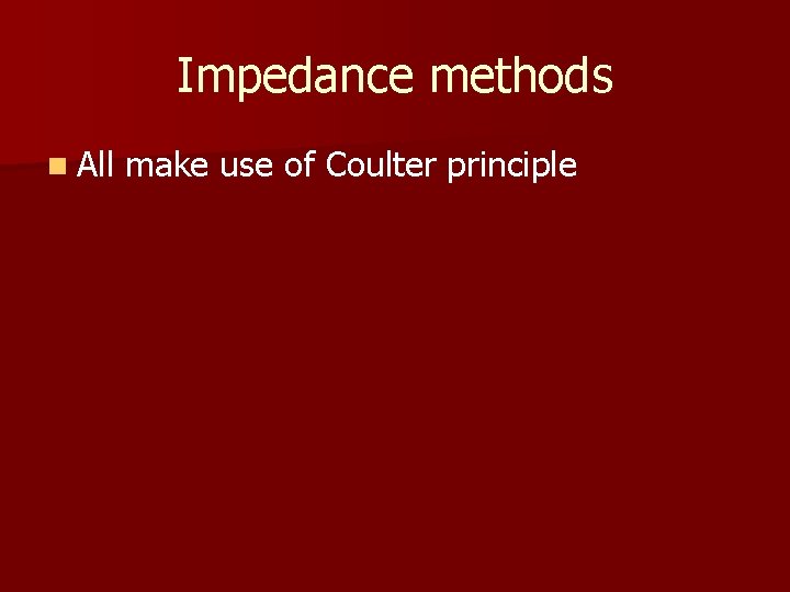 Impedance methods n All make use of Coulter principle 