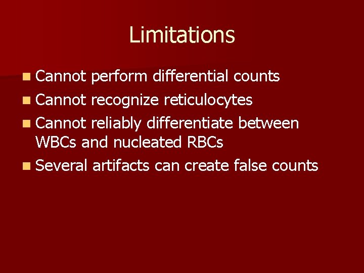 Limitations n Cannot perform differential counts n Cannot recognize reticulocytes n Cannot reliably differentiate