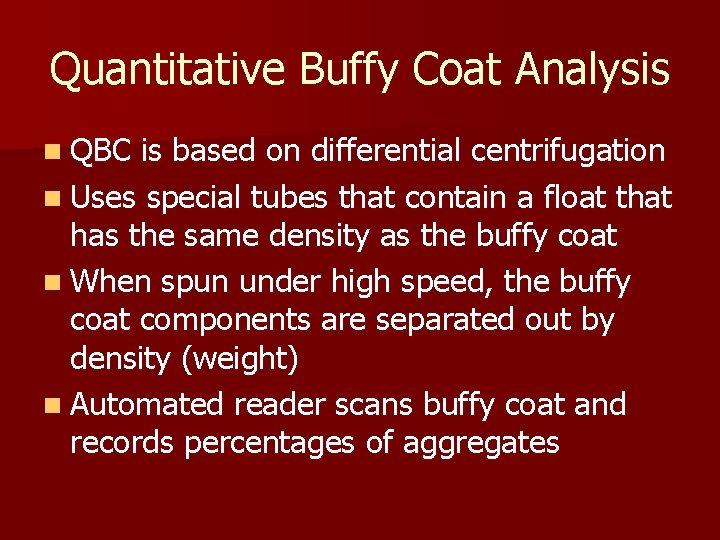 Quantitative Buffy Coat Analysis n QBC is based on differential centrifugation n Uses special