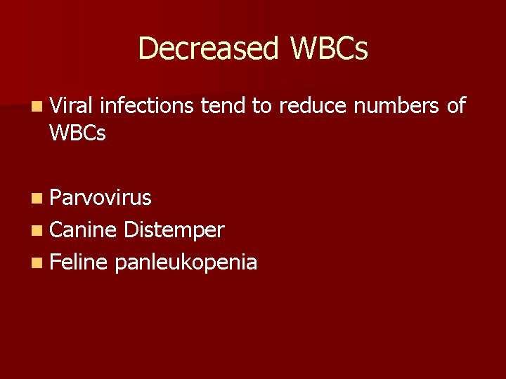 Decreased WBCs n Viral infections tend to reduce numbers of WBCs n Parvovirus n