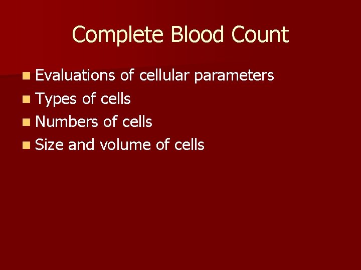 Complete Blood Count n Evaluations of cellular parameters n Types of cells n Numbers