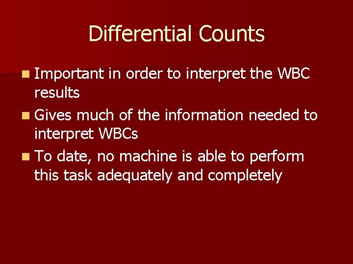 Differential Counts n Important in order to interpret the WBC results n Gives much