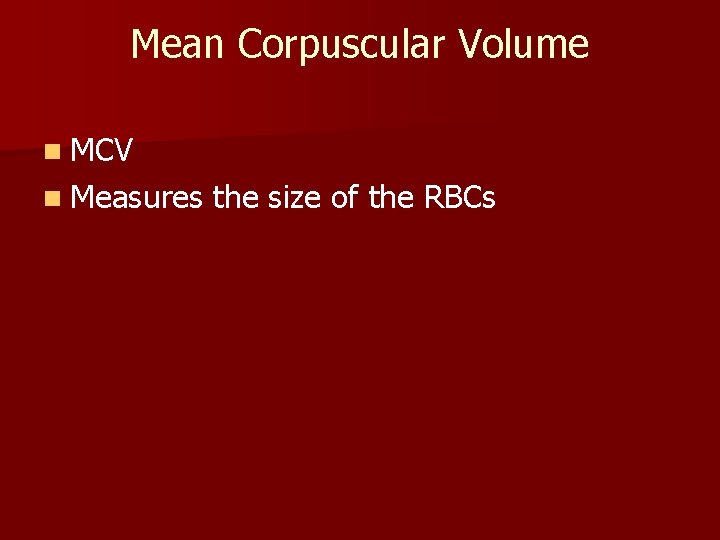 Mean Corpuscular Volume n MCV n Measures the size of the RBCs 