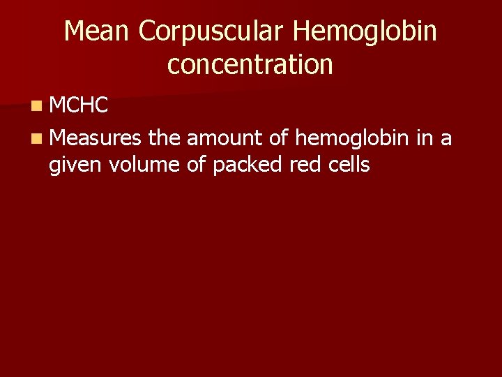 Mean Corpuscular Hemoglobin concentration n MCHC n Measures the amount of hemoglobin in a